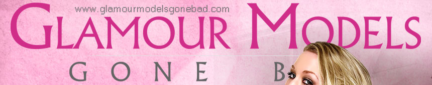 Glamour Models Gone Bad